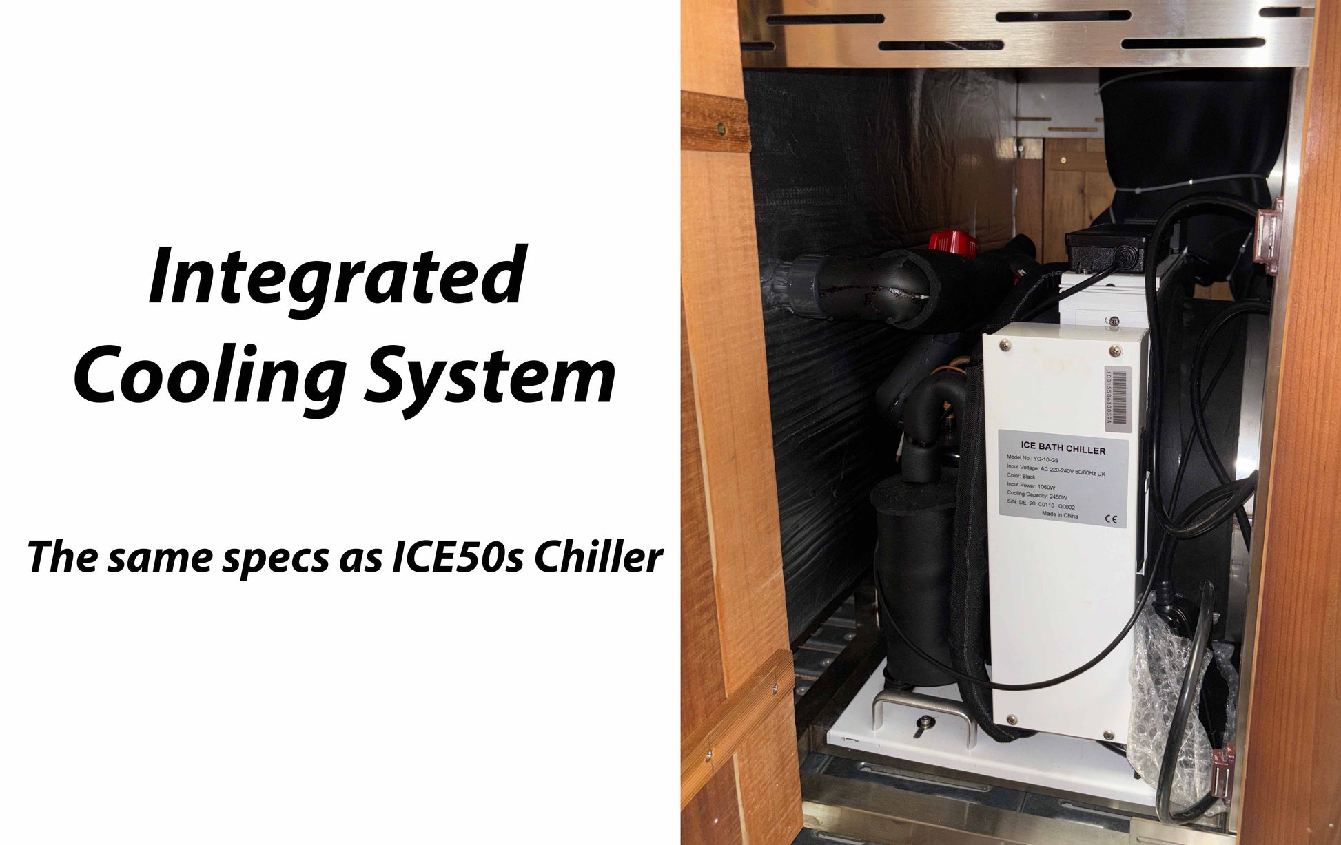 Integrated cooling system of the ice bath with specifications matching ICE50s Chiller.